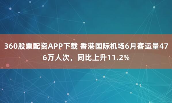 360股票配资APP下载 香港国际机场6月客运量476万人次，同比上升11.2%